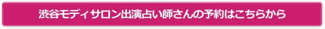 渋谷モディサロン出演占い師さんの予約はこちらから
